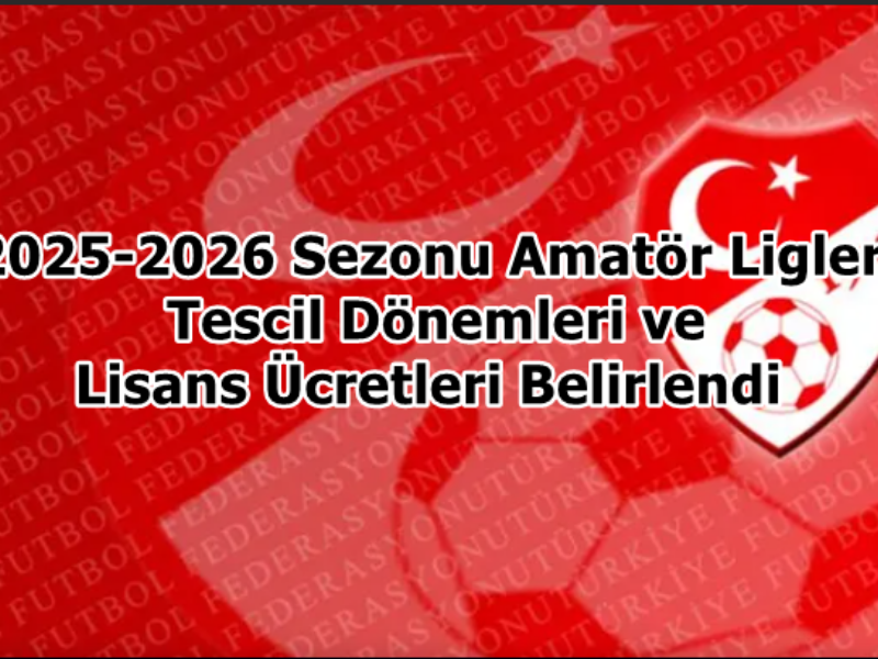  2025-2026 sezonu Amatör ligler tescil dönemleri ve ücretleri 